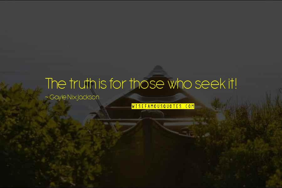 Ciriano Quotes By Gayle Nix Jackson: The truth is for those who seek it!