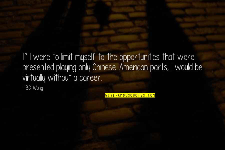 Cirice Quotes By BD Wong: If I were to limit myself to the