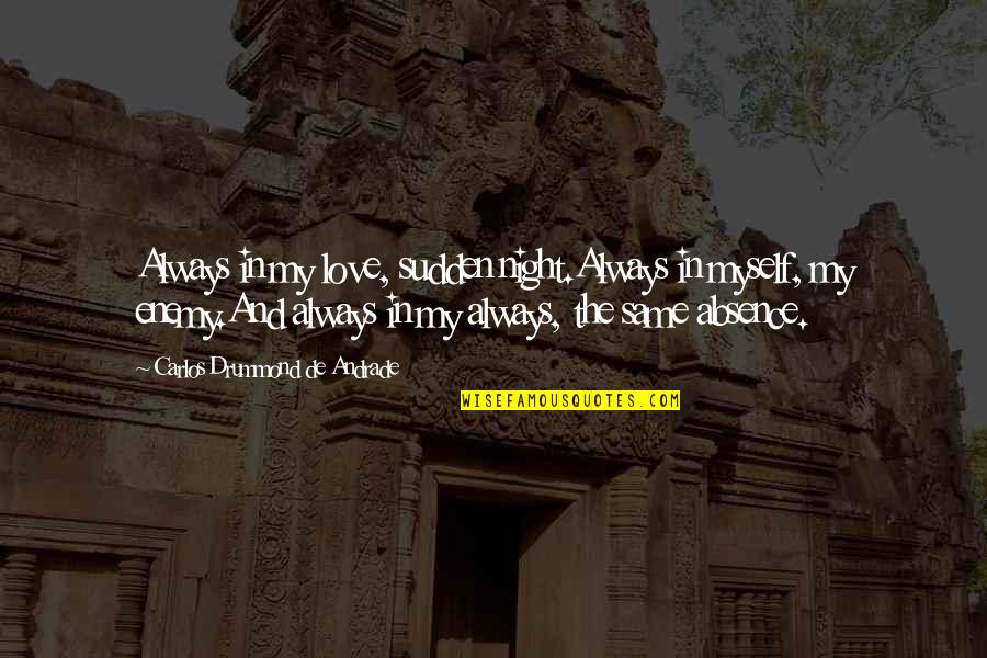 Cirice Quotes By Carlos Drummond De Andrade: Always in my love, sudden night.Always in myself,