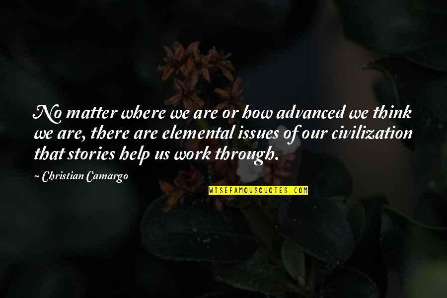 Cirice Quotes By Christian Camargo: No matter where we are or how advanced
