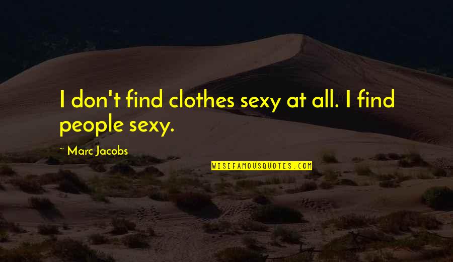 Cirignano Quotes By Marc Jacobs: I don't find clothes sexy at all. I Cirignano Quotes By Marc Jacobs: I don't find clothes sexy at all. I