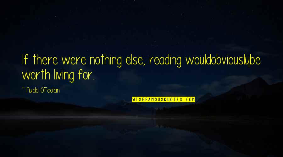 Ciril Jazbec Quotes By Nuala O'Faolain: If there were nothing else, reading wouldobviouslybe worth