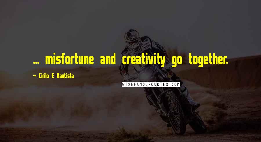 Cirilo F. Bautista quotes: ... misfortune and creativity go together.