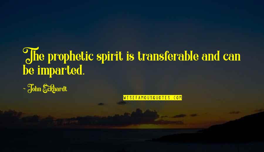 Cirineus Quotes By John Eckhardt: The prophetic spirit is transferable and can be
