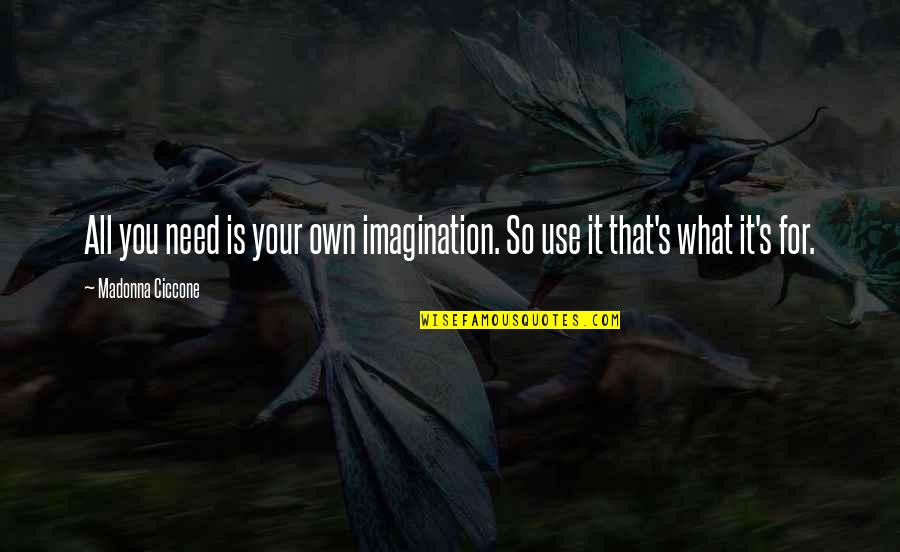 Cirineus Quotes By Madonna Ciccone: All you need is your own imagination. So Cirineus Quotes By Madonna Ciccone: All you need is your own imagination. So