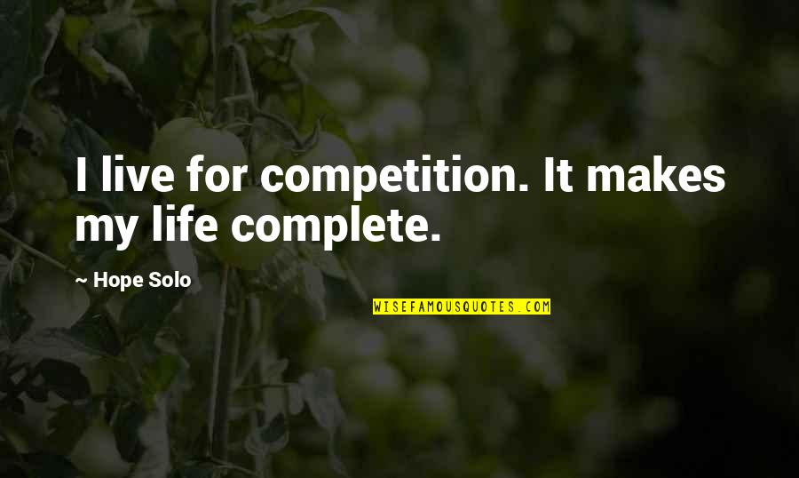 Cirino Drvce Quotes By Hope Solo: I live for competition. It makes my life