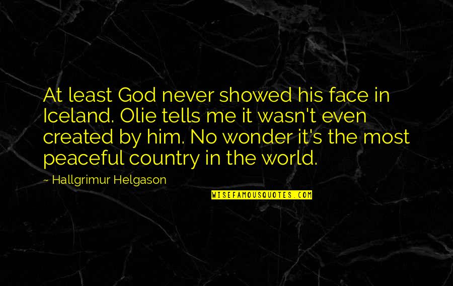 Cirio Tomatoes Quotes By Hallgrimur Helgason: At least God never showed his face in Cirio Tomatoes Quotes By Hallgrimur Helgason: At least God never showed his face in