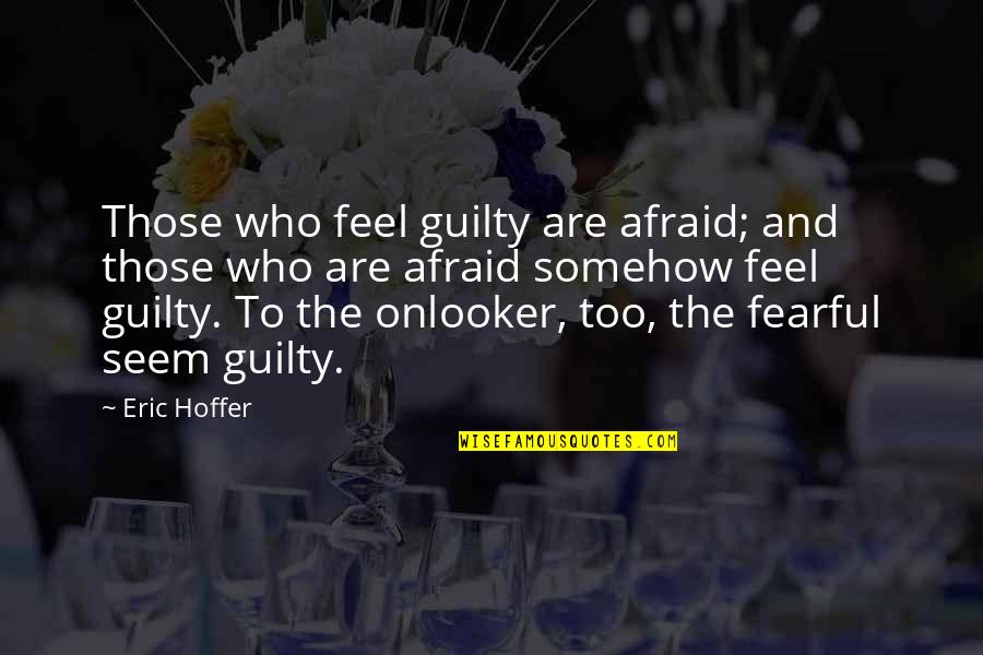 Cirios Catolicos Quotes By Eric Hoffer: Those who feel guilty are afraid; and those