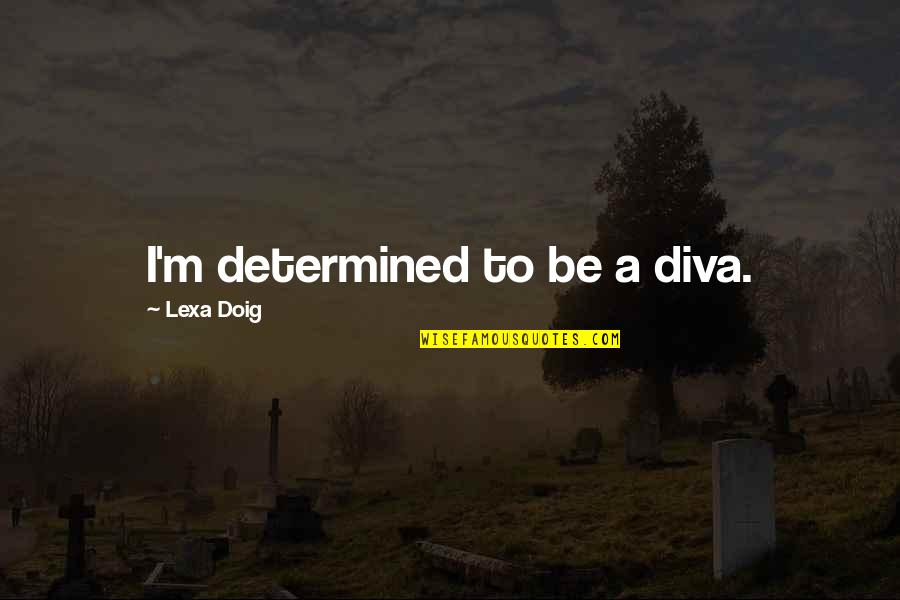 Cirios Catolicos Quotes By Lexa Doig: I'm determined to be a diva.