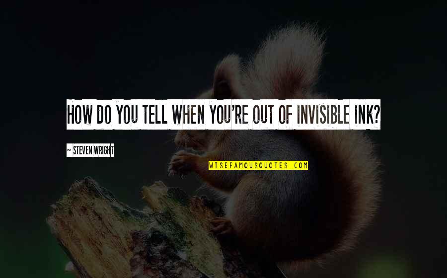 Cirios Pascuales Quotes By Steven Wright: How do you tell when you're out of Cirios Pascuales Quotes By Steven Wright: How do you tell when you're out of