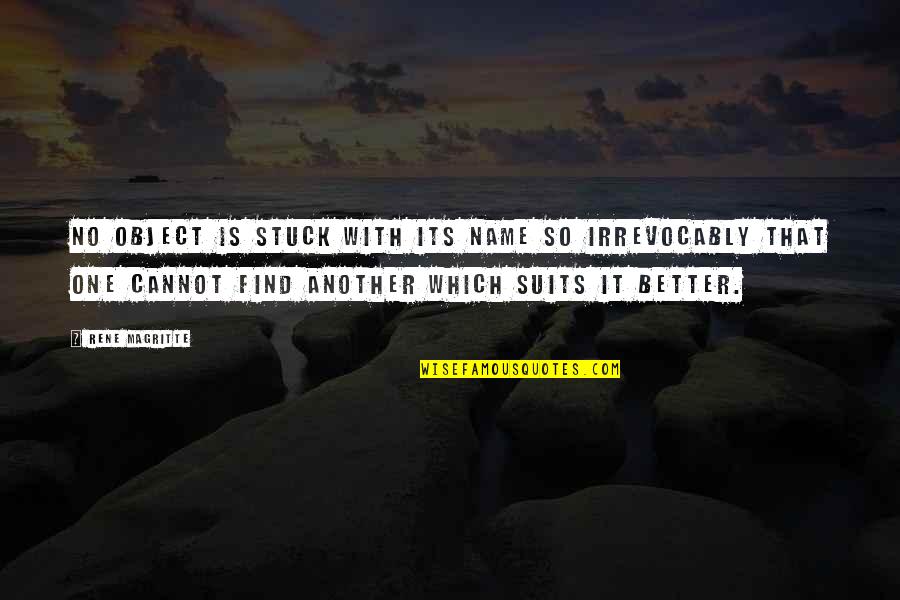 Cirios Religiosos Quotes By Rene Magritte: No object is stuck with its name so Cirios Religiosos Quotes By Rene Magritte: No object is stuck with its name so