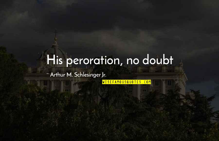 Cirkle Quotes By Arthur M. Schlesinger Jr.: His peroration, no doubt Cirkle Quotes By Arthur M. Schlesinger Jr.: His peroration, no doubt