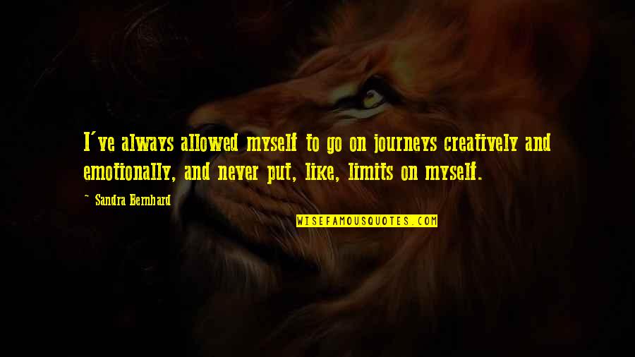 Cirkovic Nikola Quotes By Sandra Bernhard: I've always allowed myself to go on journeys
