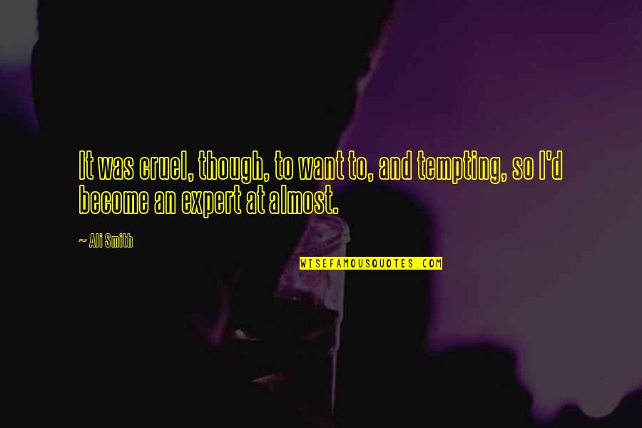Cirkovic Quotes By Ali Smith: It was cruel, though, to want to, and