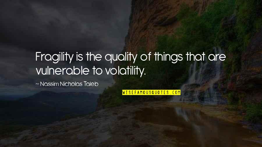 Cirkul Quotes By Nassim Nicholas Taleb: Fragility is the quality of things that are Cirkul Quotes By Nassim Nicholas Taleb: Fragility is the quality of things that are