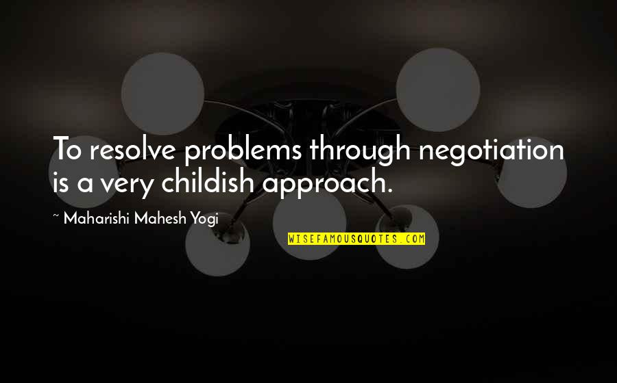 Cirkusrevyen Quotes By Maharishi Mahesh Yogi: To resolve problems through negotiation is a very