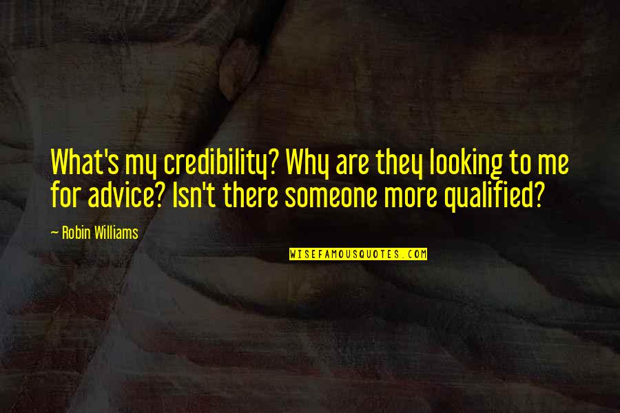 Cirles Quotes By Robin Williams: What's my credibility? Why are they looking to