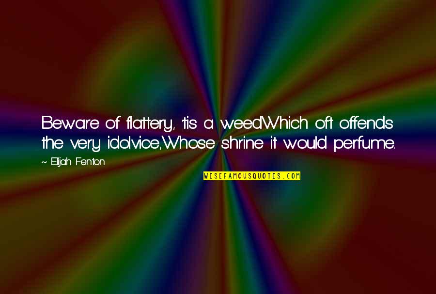 Ciro Totku Quotes By Elijah Fenton: Beware of flattery, 'tis a weedWhich oft offends