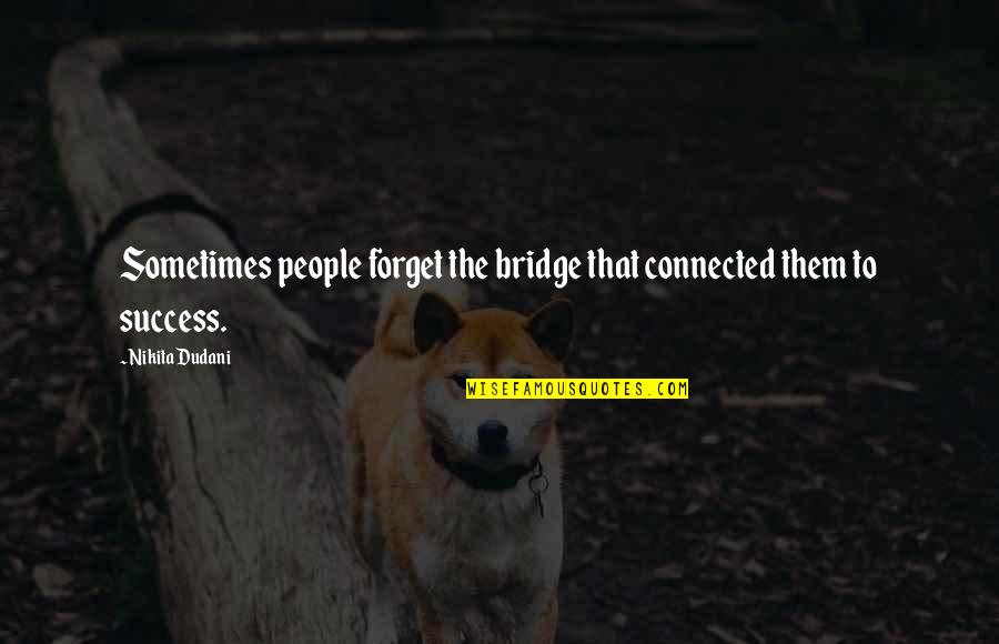 Ciroc Quotes By Nikita Dudani: Sometimes people forget the bridge that connected them