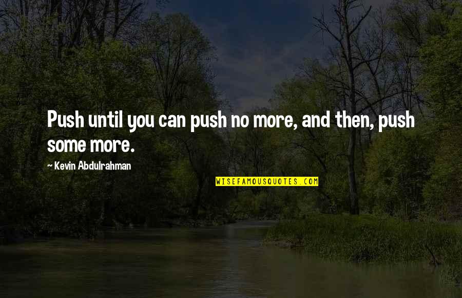 Cirocco's Quotes By Kevin Abdulrahman: Push until you can push no more, and