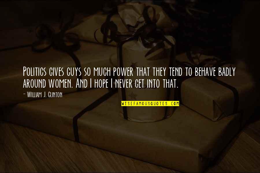 Cirque Du Freak Tunnels Of Blood Quotes By William J. Clinton: Politics gives guys so much power that they Cirque Du Freak Tunnels Of Blood Quotes By William J. Clinton: Politics gives guys so much power that they