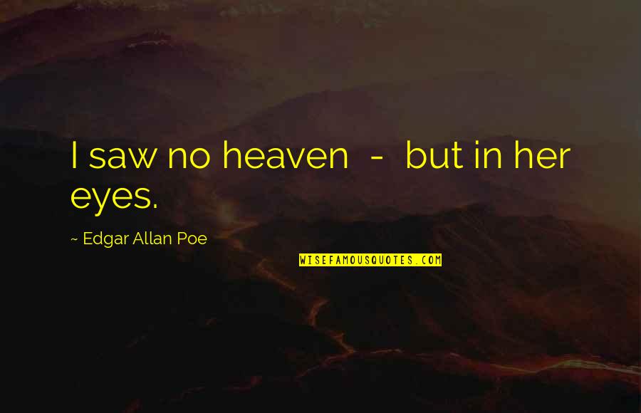 Cirque Du Soleil Inspirational Quotes By Edgar Allan Poe: I saw no heaven - but in her