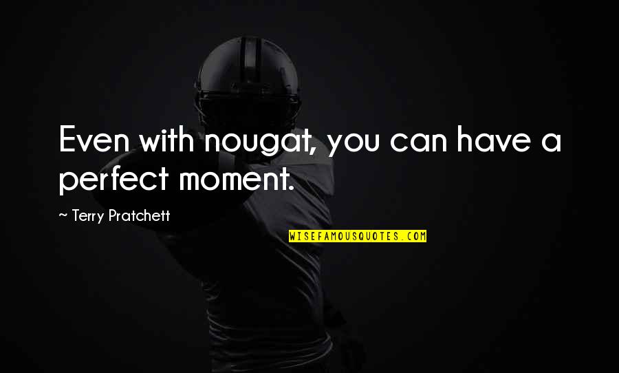 Cirque Du Soleil Inspirational Quotes By Terry Pratchett: Even with nougat, you can have a perfect