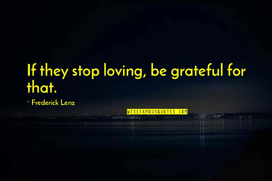 Cirquesteem Quotes By Frederick Lenz: If they stop loving, be grateful for that.