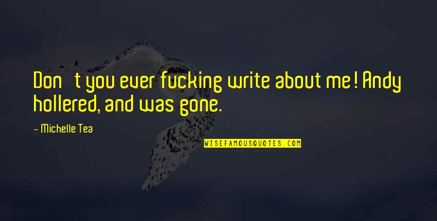 Cirrhosis Quotes By Michelle Tea: Don't you ever fucking write about me! Andy