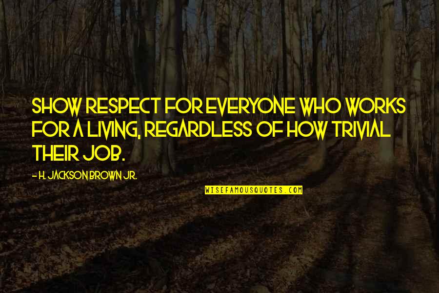 Cirrhotic Liver Quotes By H. Jackson Brown Jr.: Show respect for everyone who works for a Cirrhotic Liver Quotes By H. Jackson Brown Jr.: Show respect for everyone who works for a
