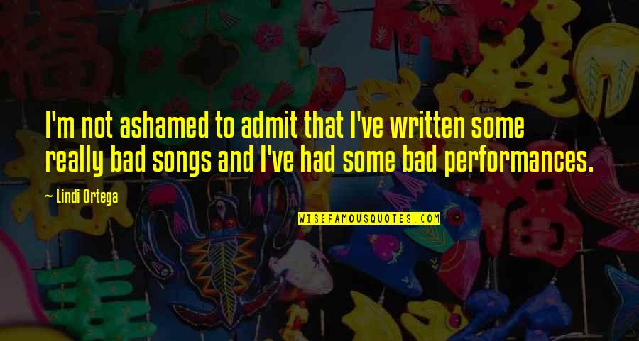 Cirri Quotes By Lindi Ortega: I'm not ashamed to admit that I've written Cirri Quotes By Lindi Ortega: I'm not ashamed to admit that I've written