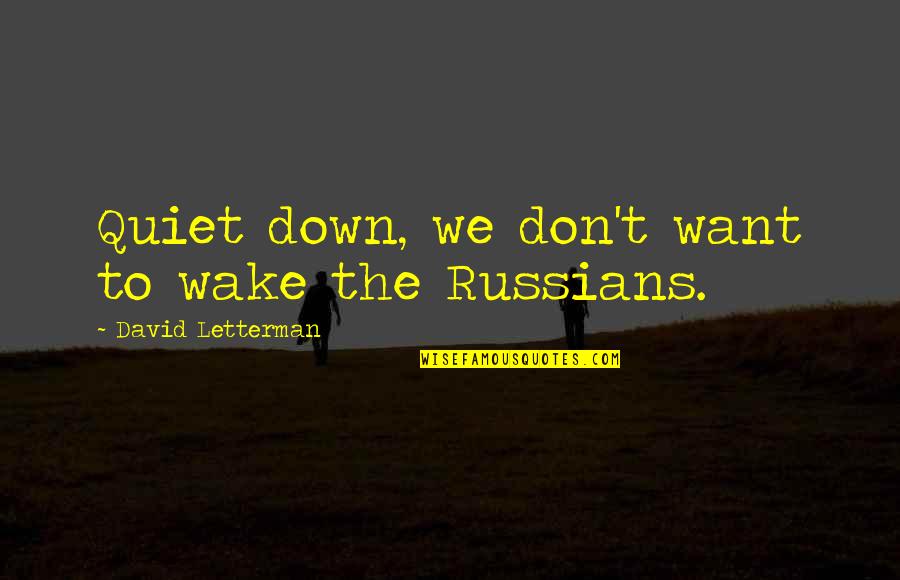 Cirrone Band Quotes By David Letterman: Quiet down, we don't want to wake the Cirrone Band Quotes By David Letterman: Quiet down, we don't want to wake the