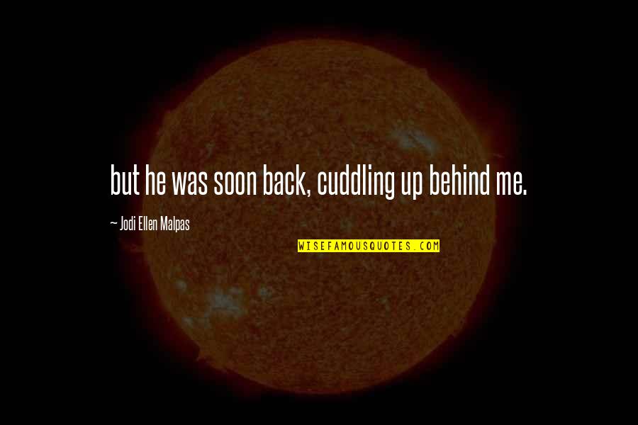 Cirstea Hot Quotes By Jodi Ellen Malpas: but he was soon back, cuddling up behind Cirstea Hot Quotes By Jodi Ellen Malpas: but he was soon back, cuddling up behind