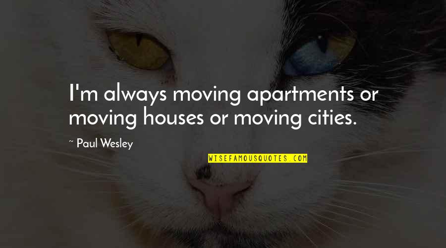 Cirstea Konta Quotes By Paul Wesley: I'm always moving apartments or moving houses or
