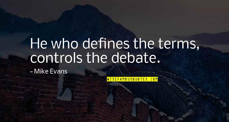 Cirstea Tennis Quotes By Mike Evans: He who defines the terms, controls the debate. Cirstea Tennis Quotes By Mike Evans: He who defines the terms, controls the debate.