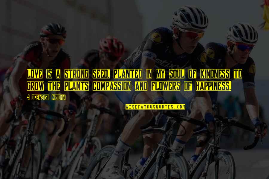 Cirulis Raimonds Quotes By Debasish Mridha: Love is a strong seed, planted in my Cirulis Raimonds Quotes By Debasish Mridha: Love is a strong seed, planted in my