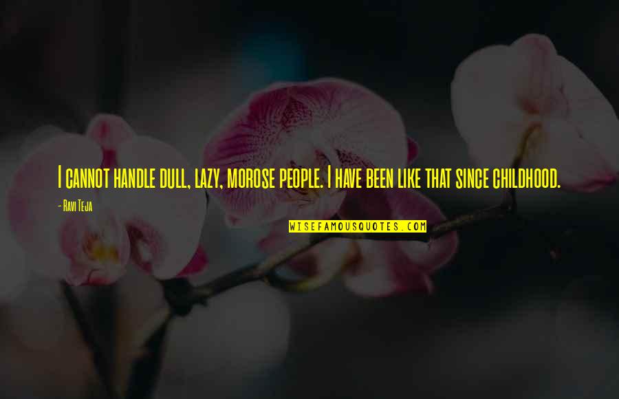 Cirulli Brothers Quotes By Ravi Teja: I cannot handle dull, lazy, morose people. I