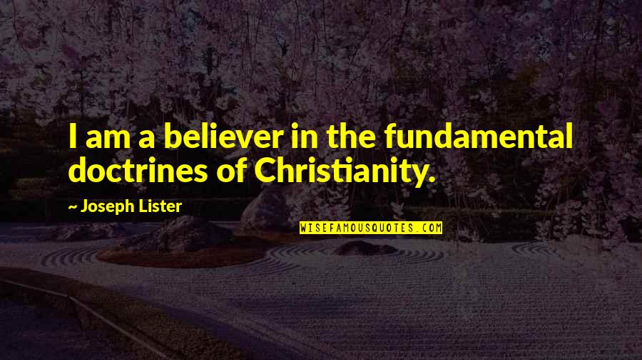 Cirullis Pizzeria Quotes By Joseph Lister: I am a believer in the fundamental doctrines