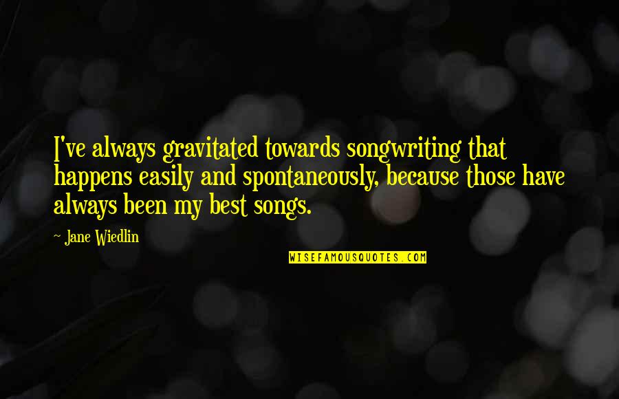 Cirumstances Quotes By Jane Wiedlin: I've always gravitated towards songwriting that happens easily