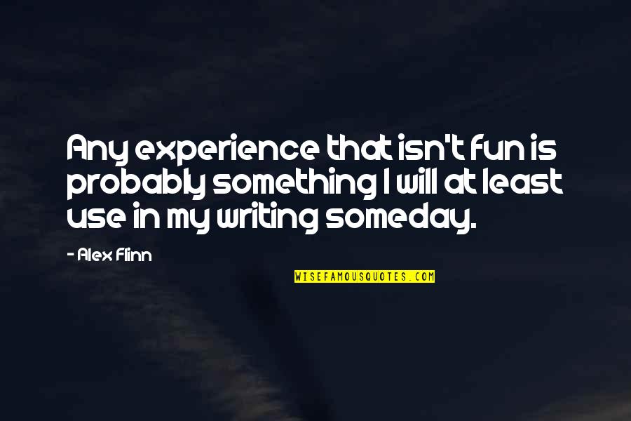 Cirurgiao Cabeca Quotes By Alex Flinn: Any experience that isn't fun is probably something