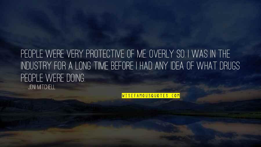 Cirurgiao Cabeca Quotes By Joni Mitchell: People were very protective of me. Overly so.