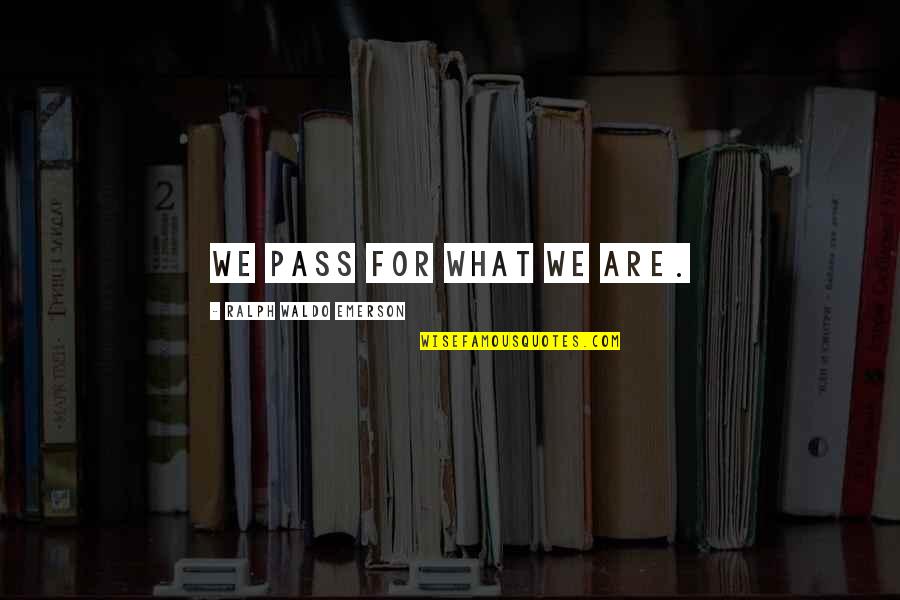 Cirvis Reports Quotes By Ralph Waldo Emerson: We pass for what we are. Cirvis Reports Quotes By Ralph Waldo Emerson: We pass for what we are.