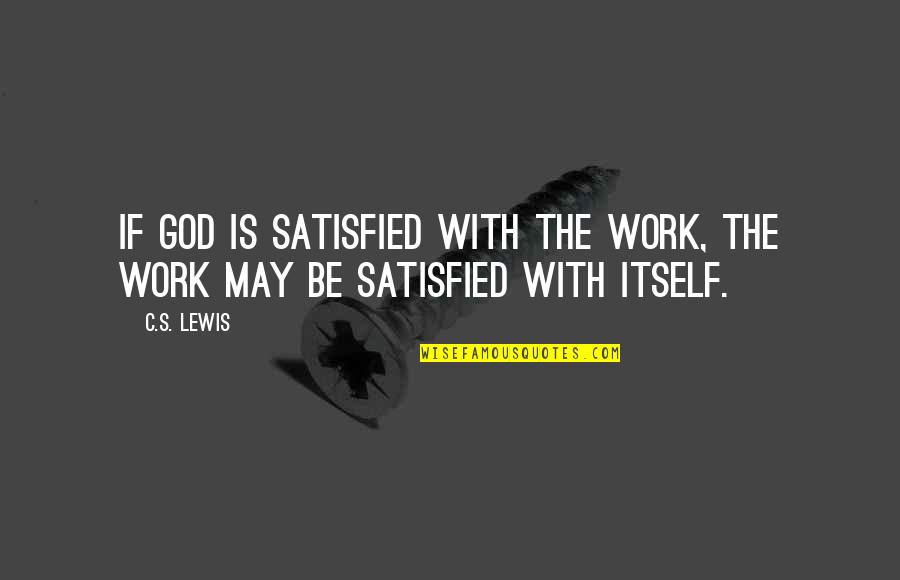 Cis Insurance Quotes By C.S. Lewis: If God is satisfied with the work, the