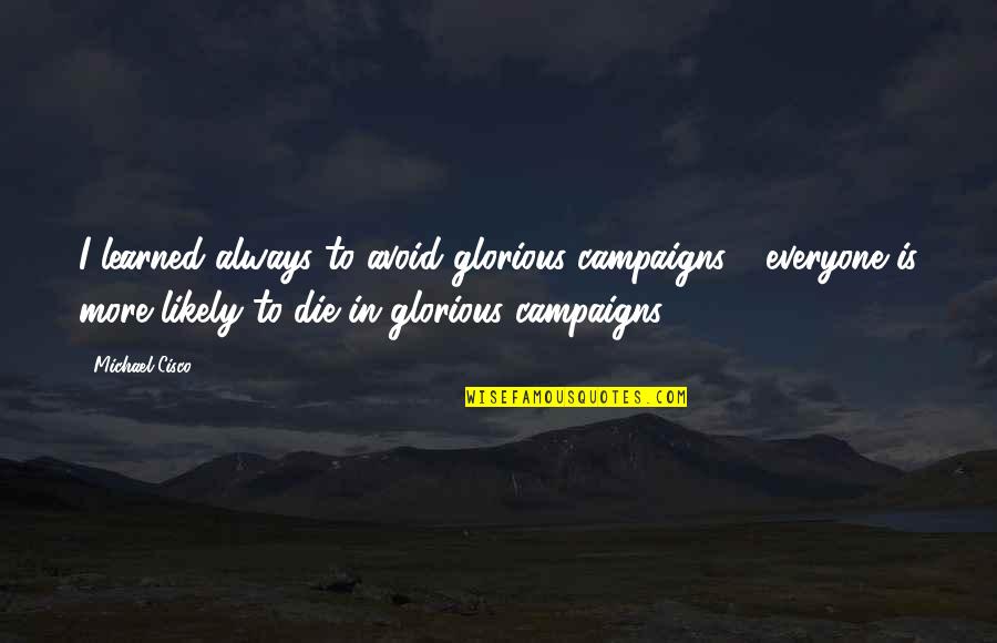 Cisco Quotes By Michael Cisco: I learned always to avoid glorious campaigns -