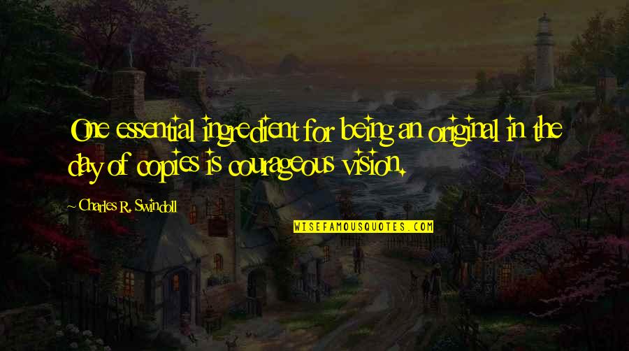 Cisek Structure Quotes By Charles R. Swindoll: One essential ingredient for being an original in Cisek Structure Quotes By Charles R. Swindoll: One essential ingredient for being an original in