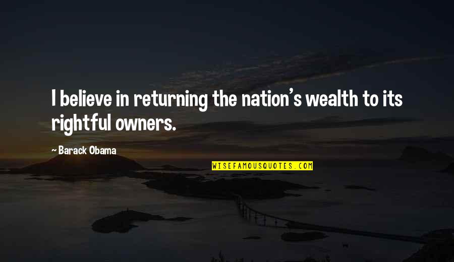 Cisely Quotes By Barack Obama: I believe in returning the nation's wealth to