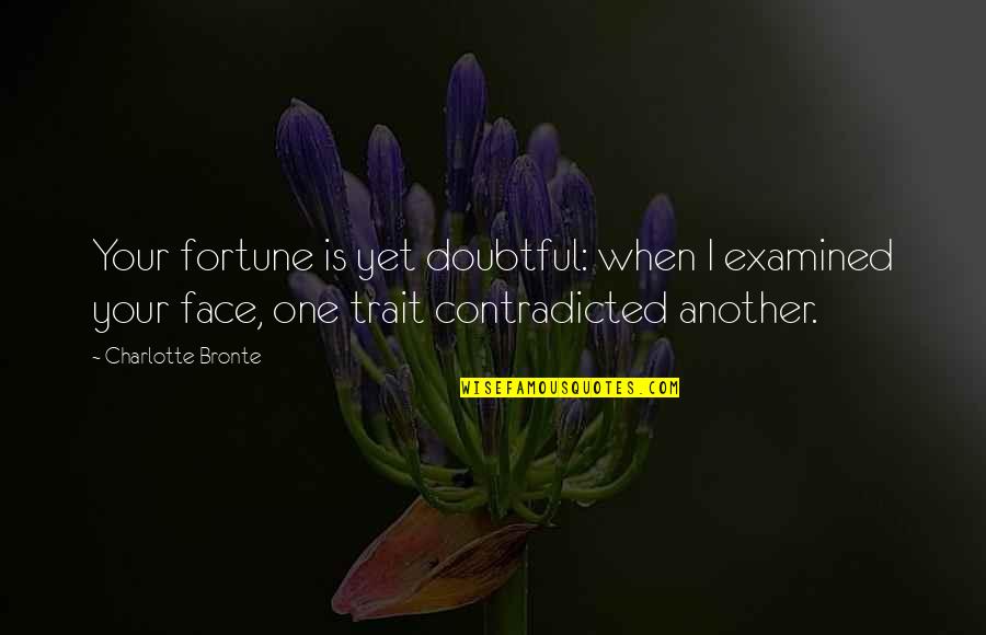 Cisely Quotes By Charlotte Bronte: Your fortune is yet doubtful: when I examined