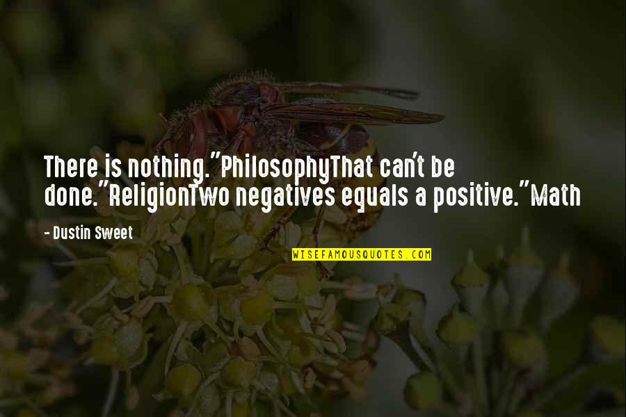 Cisgender Male Quotes By Dustin Sweet: There is nothing."PhilosophyThat can't be done."ReligionTwo negatives equals