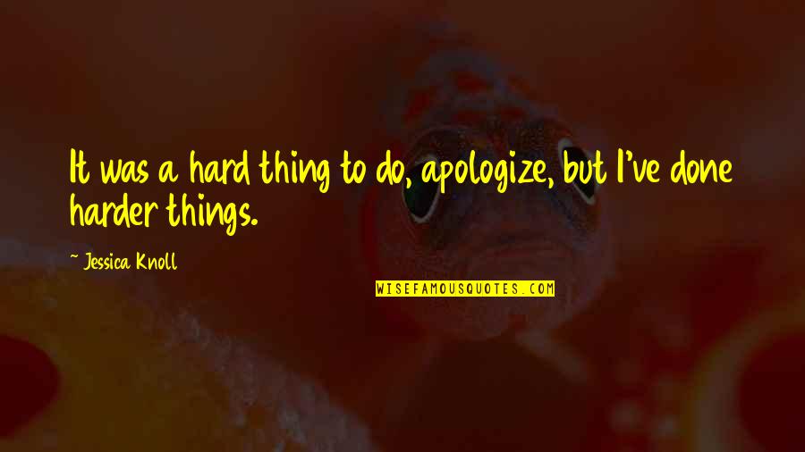 Cisgender Pronunciation Quotes By Jessica Knoll: It was a hard thing to do, apologize,