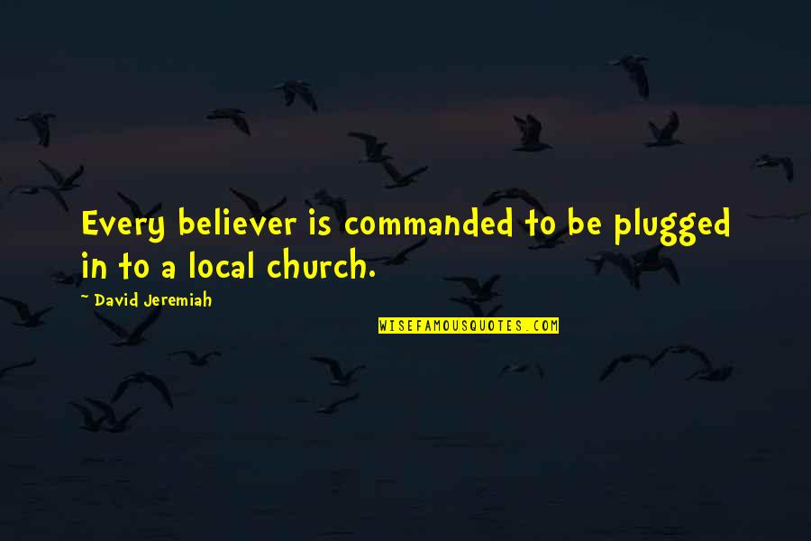 Cisgender Quotes By David Jeremiah: Every believer is commanded to be plugged in